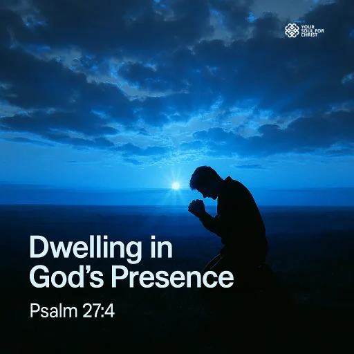 Dwelling in God's Presence: The One Desire Worth Having - Psalm 27:4