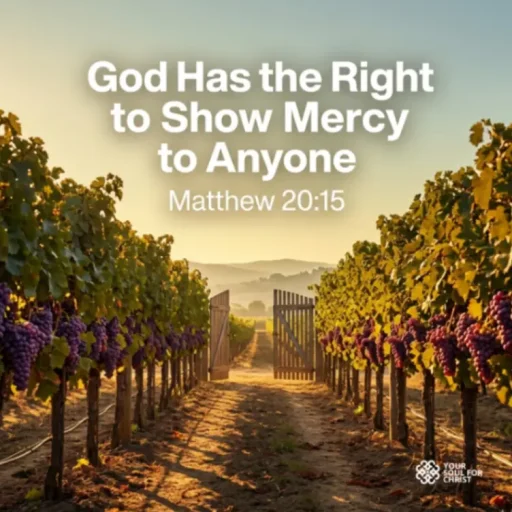 God Has the Right to Show Mercy to Anyone - Matthew 20:15
