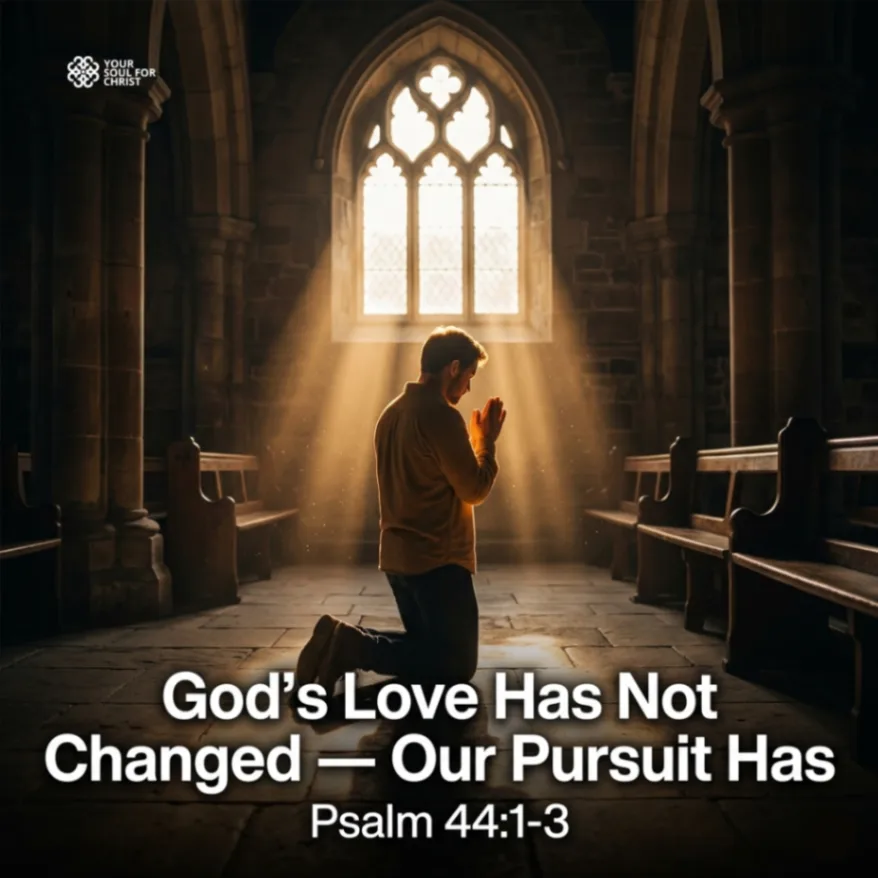God's Love Has Not Changed — Our Pursuit Has - Psalm 44:1-3