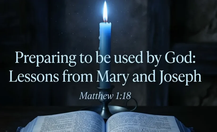 Preparing to be used by God: Lessons from Mary and Joseph - Matthew 1:18