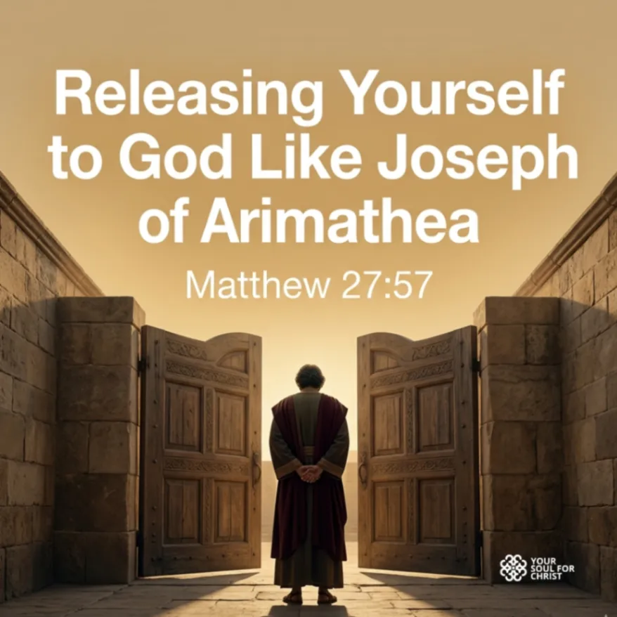 Releasing Yourself to God Like Joseph of Arimathea - Matthew 27:57