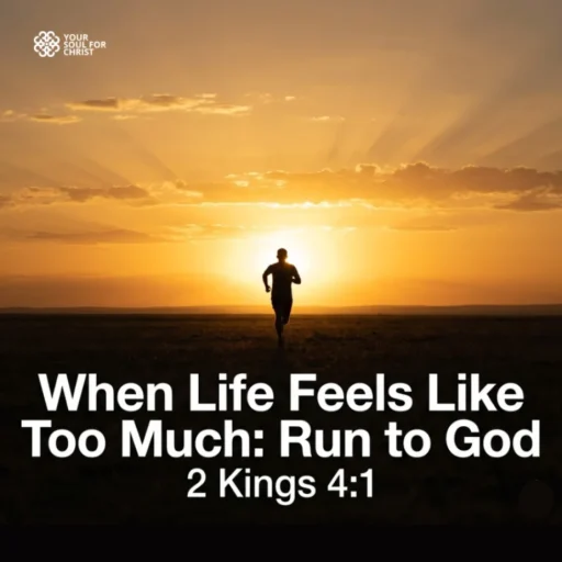 When Life Feels Like Too Much: Run to God - 2 Kings 4:1