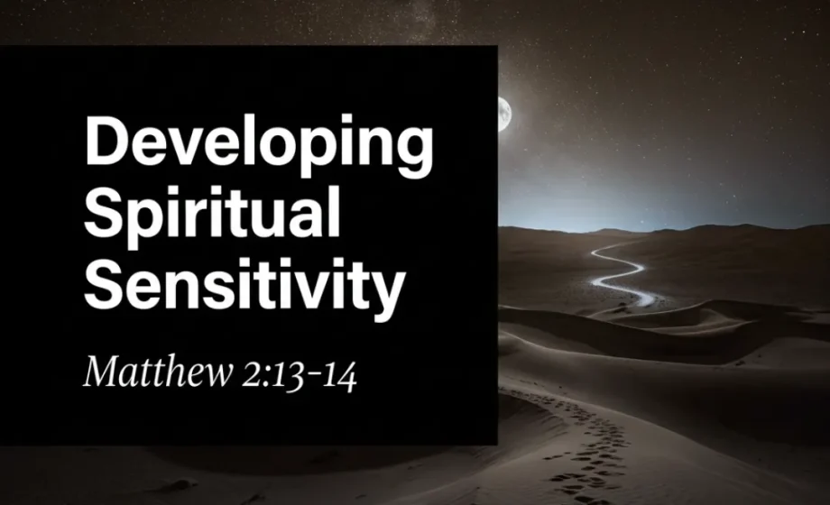 Developing Spiritual Sensitivity: Lessons in Prompt Obedience - Matthew 2:13-14