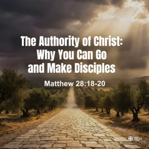 The Authority of Christ: Why You Can Go and Make Disciples - Matthew 28:18-20