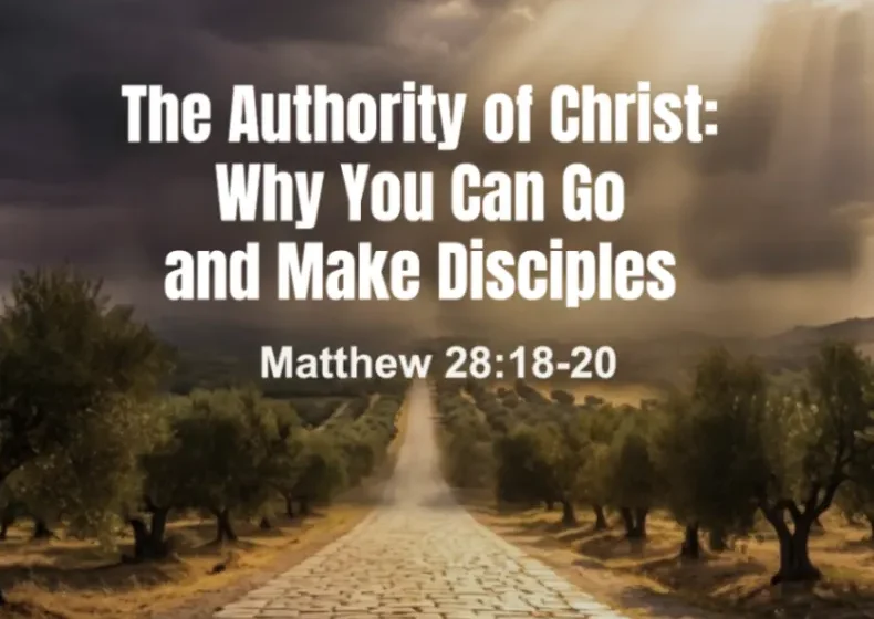 The Authority of Christ: Why You Can Go and Make Disciples - Matthew 28:18-20