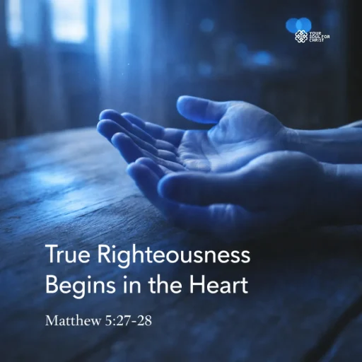 True Righteousness Begins in the Heart - Matthew 5:27-28