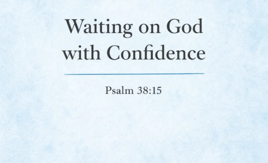 Waiting on God with Confidence When He Hasn't Answered Yet - Psalm 38:15