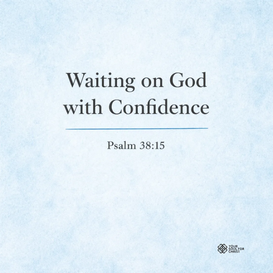 Waiting on God with Confidence When He Hasn't Answered Yet - Psalm 38:15