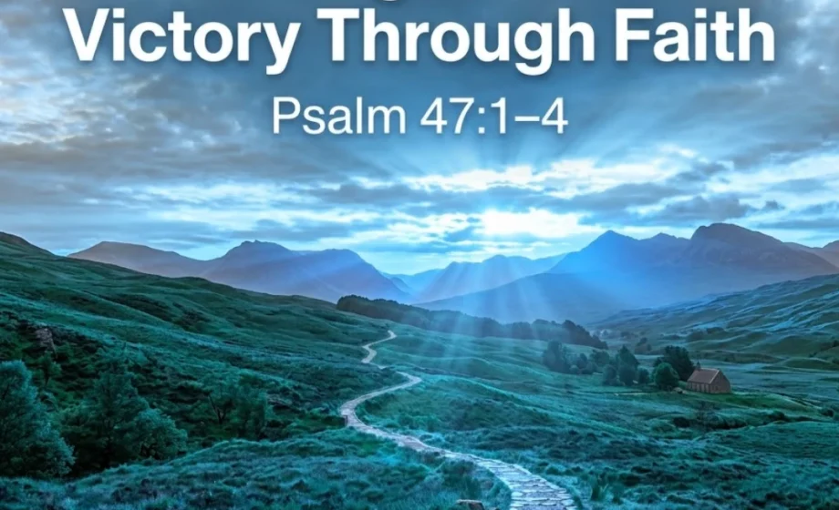 Walking in God's Victory Through Faith - Psalm 47:1-4