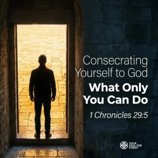 Consecrating Yourself to God: What Only You Can Do - 1 Chronicles 29:5