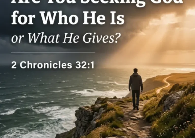 Are You Seeking God for Who He Is or What He Gives? - 2 Chronicles 32:1