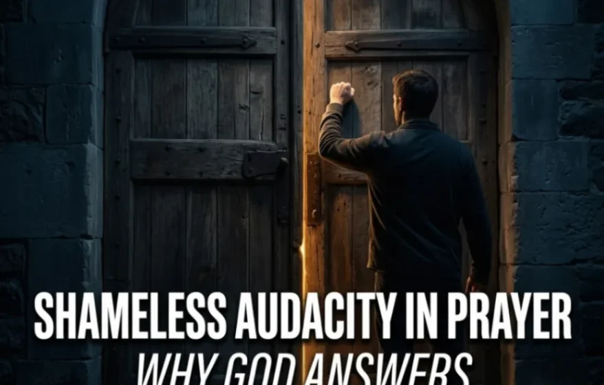 Shameless Audacity in Prayer: Why God Answers - Luke 11:1
