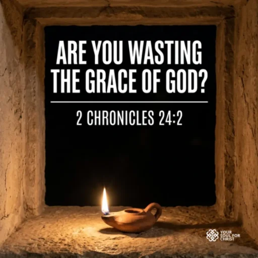 Are You Wasting the Grace of God? - 2 Chronicles 24:2