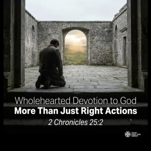 Wholehearted Devotion to God: More Than Just Right Actions - 2 Chronicles 25:2
