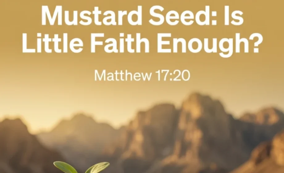 Faith as Small as a Mustard Seed: Is Little Faith Enough? - Matthew 17:19-20