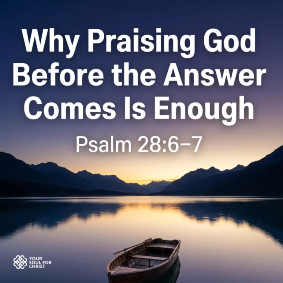 Why Praising God Before the Answer Comes Is Enough - Psalm 28:6-7