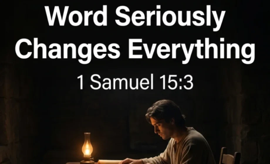 Why Taking God's Word Seriously Changes Everything - 1 Samuel 15:1-3